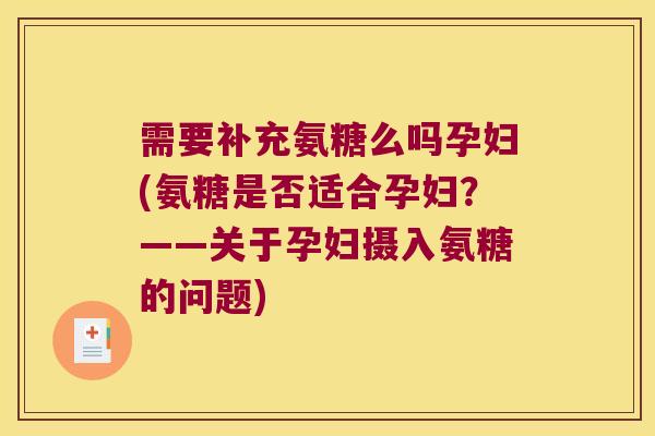 需要补充氨糖么吗孕妇(氨糖是否适合孕妇？——关于孕妇摄入氨糖的问题)