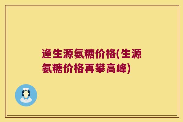 逢生源氨糖价格(生源氨糖价格再攀高峰)