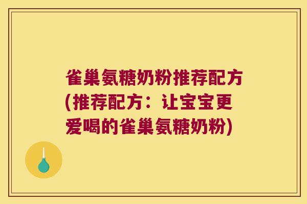 雀巢氨糖奶粉推荐配方(推荐配方:让宝宝更爱喝的雀巢氨糖奶粉) 雀巢氨糖奶粉推荐配方(推荐配方:让宝宝更爱喝的雀巢氨糖奶粉)