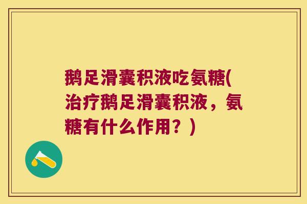 鹅足滑囊积液吃氨糖(鹅足滑囊积液，氨糖有什么作用？)
