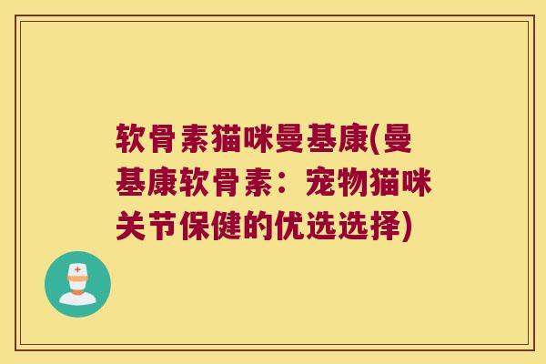 软骨素猫咪曼基康(曼基康软骨素:宠物猫咪关节保健的优选选择) 软骨素猫咪曼基康(曼基康软骨素:宠物猫咪关节保健的优选选择)