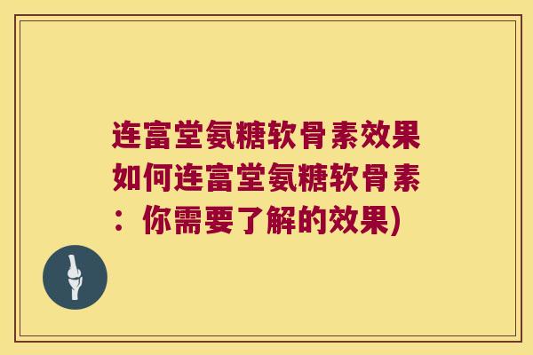 连富堂氨糖软骨素效果如何连富堂氨糖软骨素：你需要了解的效果)