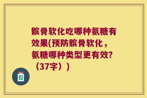 髌骨软化吃哪种氨糖有效果(髌骨软化,氨糖哪种类型更有效?(37字)) 髌骨软化吃哪种氨糖有效果(髌骨软化,氨糖哪种类型更有效?(37字))