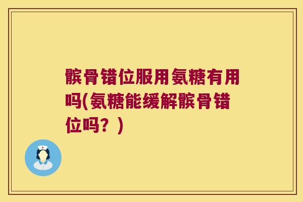 髌骨错位服用氨糖有用吗(氨糖能缓解髌骨错位吗?) 髌骨错位服用氨糖有用吗(氨糖能缓解髌骨错位吗?)