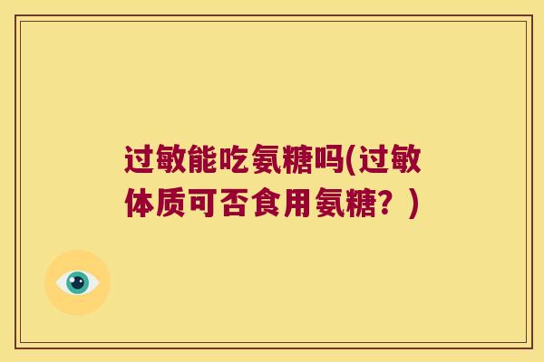 能吃氨糖吗(体质可否食用氨糖?) 能吃氨糖吗(体质可否食用氨糖?)