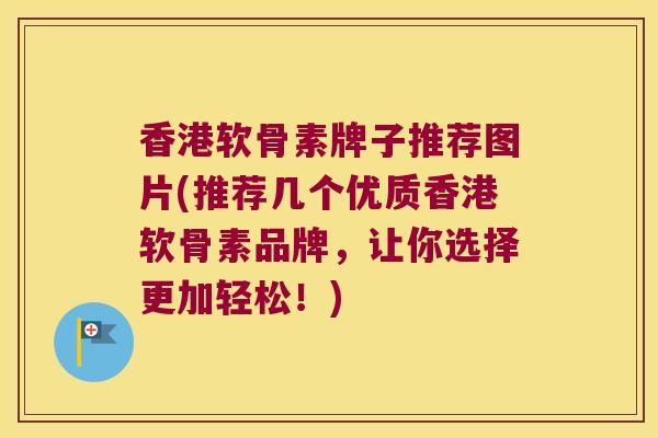 香港软骨素牌子推荐图片(推荐几个优质香港软骨素品牌,让你选择更加轻松!) 香港软骨素牌子推荐图片(推荐几个优质香港软骨素品牌,让你选择更加轻松!)