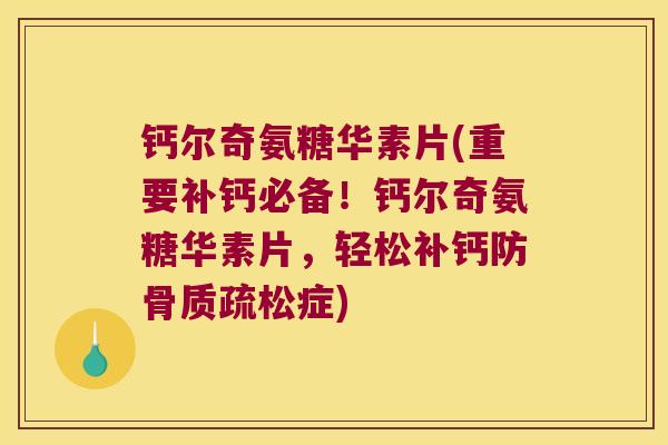 钙尔奇氨糖华素片(重要补钙必备!钙尔奇氨糖华素片,轻松补钙防症) 钙尔奇氨糖华素片(重要补钙必备!钙尔奇氨糖华素片,轻松补钙防症)