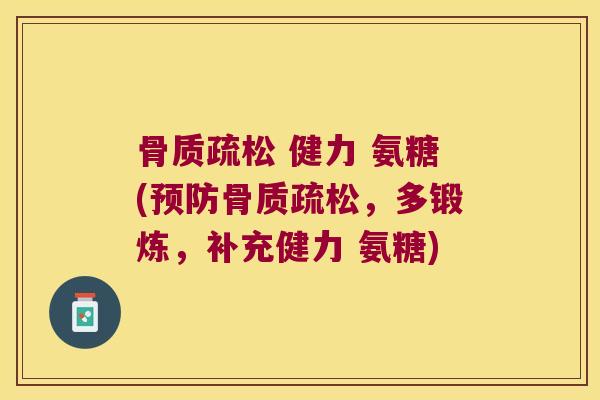  健力 氨糖(，多锻炼，补充健力 氨糖)