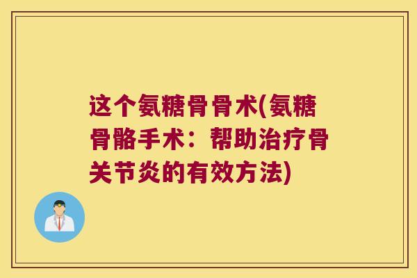 这个氨糖骨骨术(氨糖骨骼手术:帮助骨的有效方法) 这个氨糖骨骨术(氨糖骨骼手术:帮助骨的有效方法)