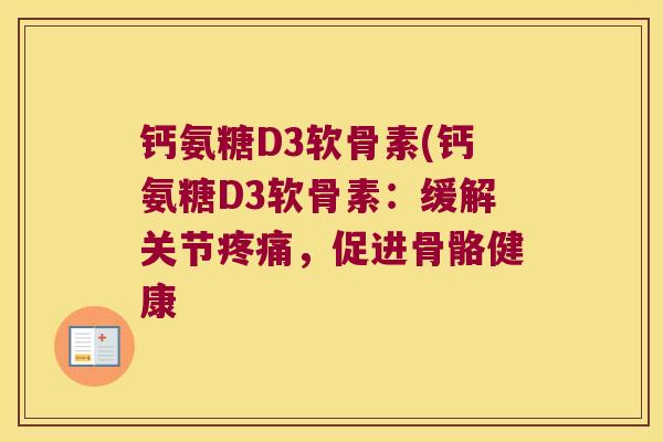 钙氨糖D3软骨素(钙氨糖D3软骨素:缓解关节,促进骨骼健康 钙氨糖D3软骨素(钙氨糖D3软骨素:缓解关节,促进骨骼健康