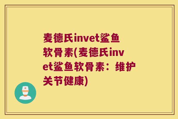 麦德氏invet鲨鱼软骨素(麦德氏invet鲨鱼软骨素：维护关节健康)