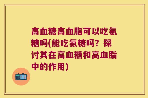 高高可以吃氨糖吗(能吃氨糖吗？探讨其在高和高中的作用)