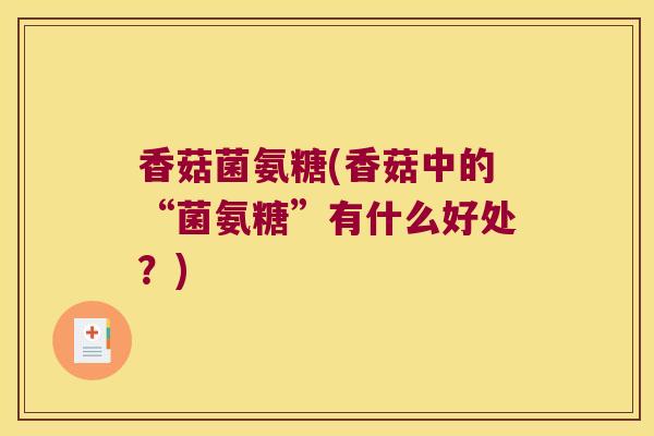 香菇菌氨糖(香菇中的“菌氨糖”有什么好处？)