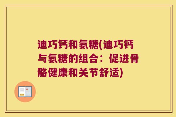 迪巧钙和氨糖(迪巧钙与氨糖的组合：促进骨骼健康和关节舒适)