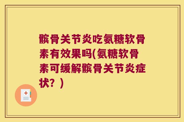 髌骨吃氨糖软骨素有效果吗(氨糖软骨素可缓解髌骨关节状?) 髌骨吃氨糖软骨素有效果吗(氨糖软骨素可缓解髌骨关节状?)