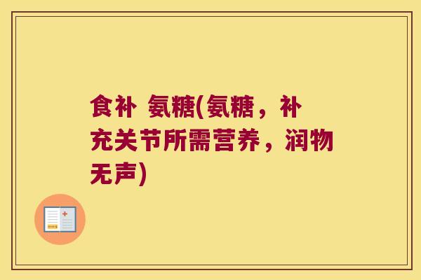 食补 氨糖(氨糖,补充关节所需营养,润物无声) 食补 氨糖(氨糖,补充关节所需营养,润物无声)
