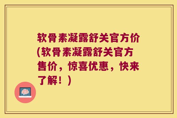 软骨素凝露舒关官方价(软骨素凝露舒关官方售价，惊喜优惠，快来了解！)