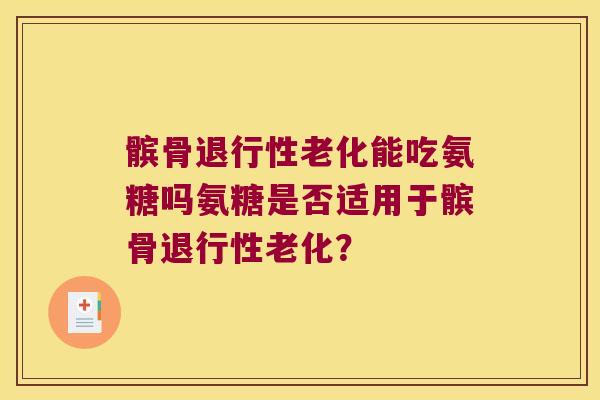 髌骨老化能吃氨糖吗氨糖是否适用于髌骨老化? 髌骨老化能吃氨糖吗氨糖是否适用于髌骨老化?