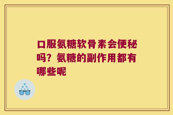 口服氨糖软骨素会吗?氨糖的副作用都有哪些呢 口服氨糖软骨素会吗?氨糖的副作用都有哪些呢
