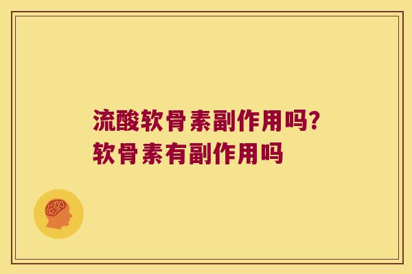 流酸软骨素副作用吗？软骨素有副作用吗