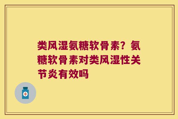 类氨糖软骨素?氨糖软骨素对类性有效吗 类氨糖软骨素?氨糖软骨素对类性有效吗