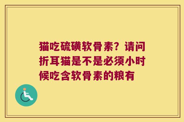 猫吃硫磺软骨素？请问折耳猫是不是必须小时候吃含软骨素的粮有