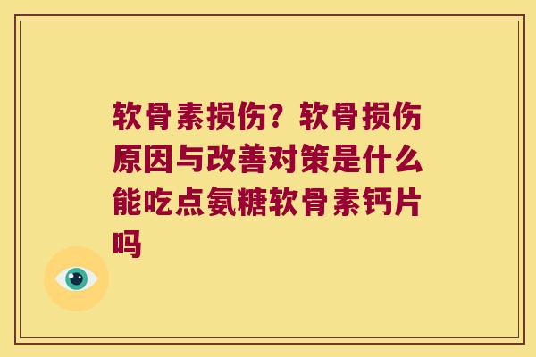软骨素损伤？软骨损伤原因与改善对策是什么能吃点氨糖软骨素钙片吗