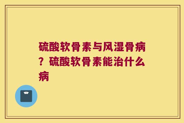 硫酸软骨素与骨?硫酸软骨素能什么 硫酸软骨素与骨?硫酸软骨素能什么