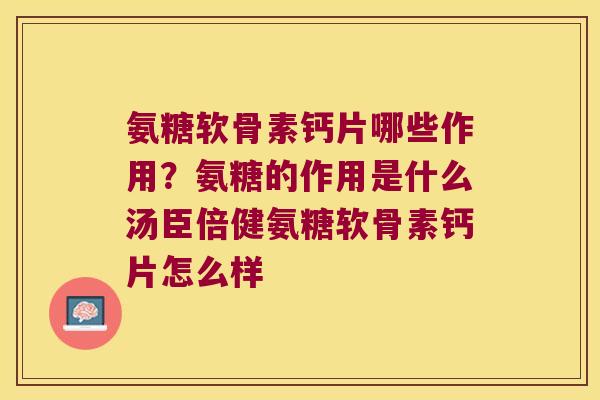 氨糖软骨素钙片哪些作用?氨糖的作用是什么汤臣倍健氨糖软骨素钙片怎么样 氨糖软骨素钙片哪些作用?氨糖的作用是什么汤臣倍健氨糖软骨素钙片怎么样