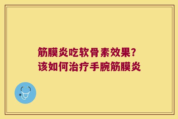 筋膜炎吃软骨素效果？该如何手腕筋膜炎