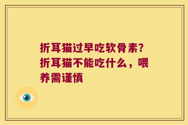 折耳猫过早吃软骨素？折耳猫不能吃什么，喂养需谨慎