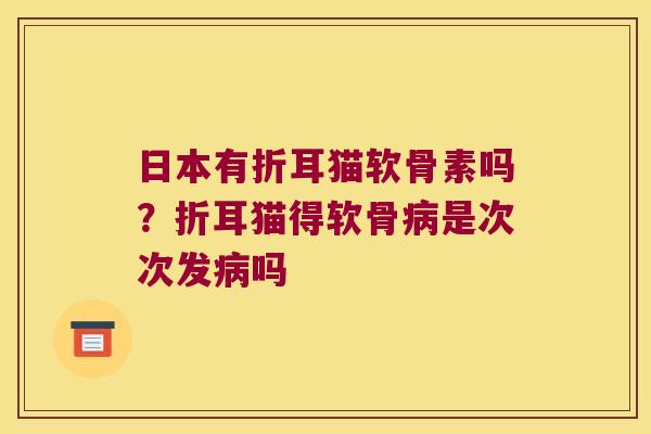 日本有折耳猫软骨素吗?折耳猫得软骨是次次发吗 日本有折耳猫软骨素吗?折耳猫得软骨是次次发吗