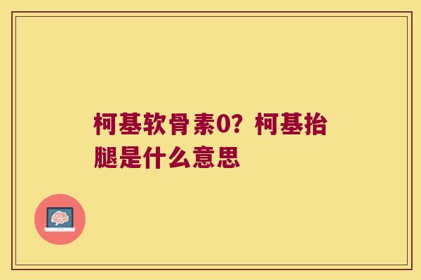 柯基软骨素0?柯基抬腿是什么意思 柯基软骨素0?柯基抬腿是什么意思