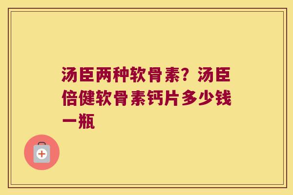 汤臣两种软骨素？汤臣倍健软骨素钙片多少钱一瓶