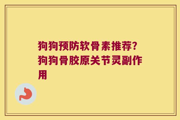 狗狗软骨素推荐？狗狗骨胶原关节灵副作用