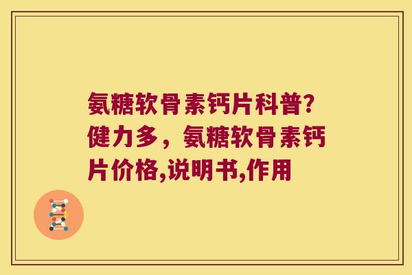 氨糖软骨素钙片科普？健力多，氨糖软骨素钙片价格,说明书,作用