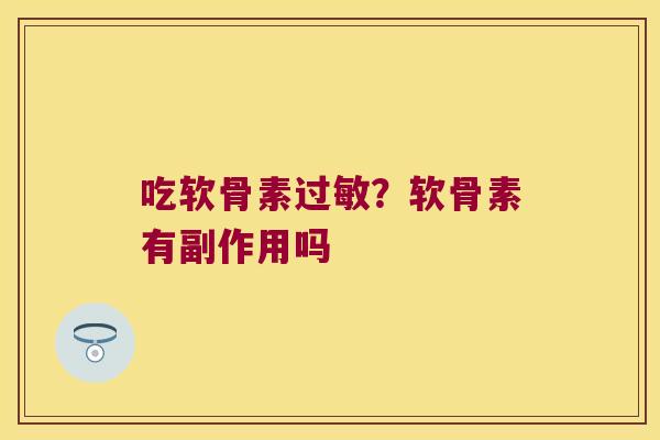 吃软骨素?软骨素有副作用吗 吃软骨素?软骨素有副作用吗