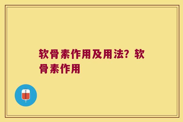 软骨素作用及用法?软骨素作用 软骨素作用及用法?软骨素作用