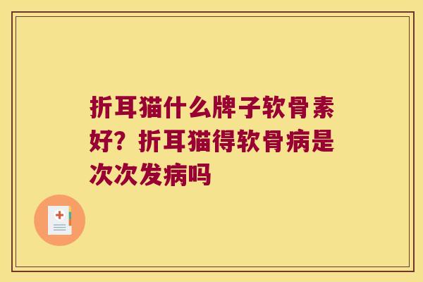 折耳猫什么牌子软骨素好?折耳猫得软骨是次次发吗 折耳猫什么牌子软骨素好?折耳猫得软骨是次次发吗