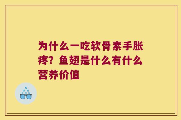 为什么一吃软骨素手胀疼？鱼翅是什么有什么营养价值