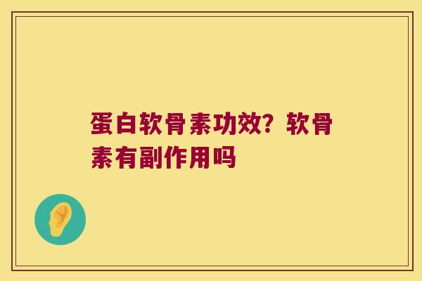 蛋白软骨素功效?软骨素有副作用吗 蛋白软骨素功效?软骨素有副作用吗