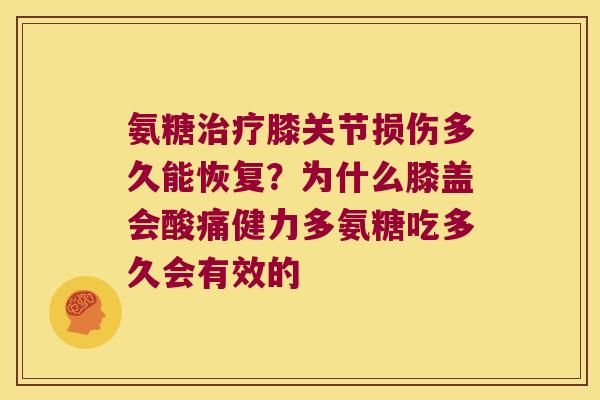 氨糖膝关节损伤多久能恢复？为什么膝盖会酸痛健力多氨糖吃多久会有效的