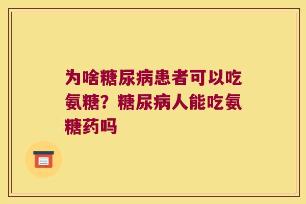 为啥患者可以吃氨糖?人能吃氨糖药吗 为啥患者可以吃氨糖?人能吃氨糖药吗