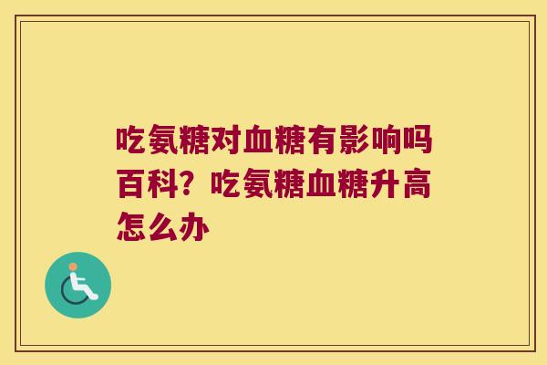 吃氨糖对有影响吗百科?吃氨糖升高怎么办 吃氨糖对有影响吗百科?吃氨糖升高怎么办