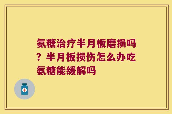 氨糖磨损吗？损伤怎么办吃氨糖能缓解吗