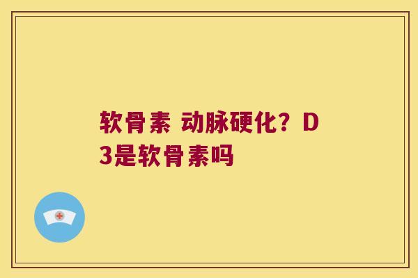 软骨素 ？D3是软骨素吗