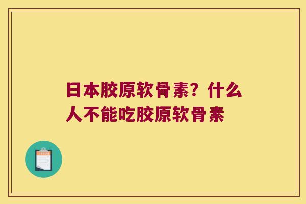 日本胶原软骨素？什么人不能吃胶原软骨素