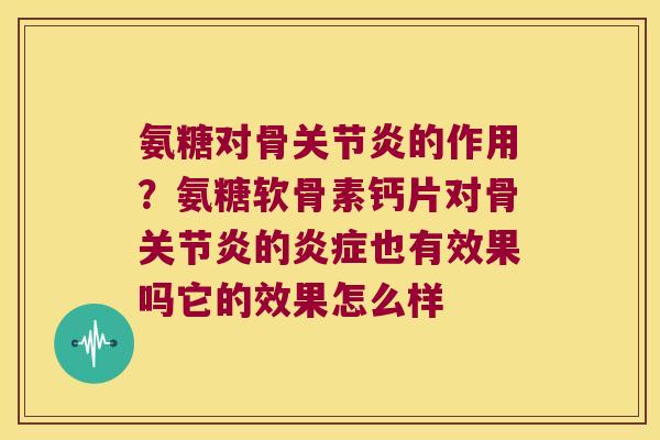 氨糖对骨的作用？氨糖软骨素钙片对骨的也有效果吗它的效果怎么样