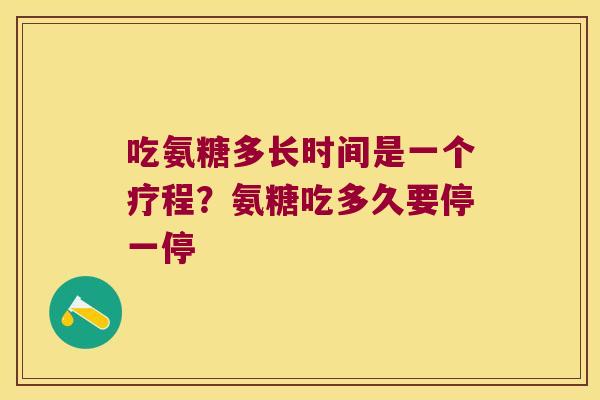 吃氨糖多长时间是一个疗程？氨糖吃多久要停一停