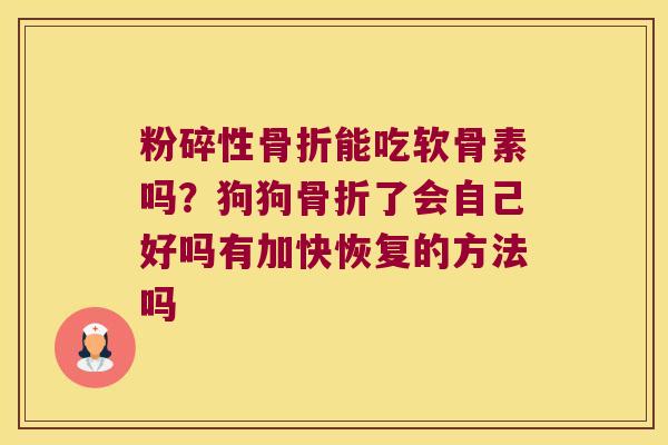 粉碎性能吃软骨素吗？狗狗了会自己好吗有加快恢复的方法吗